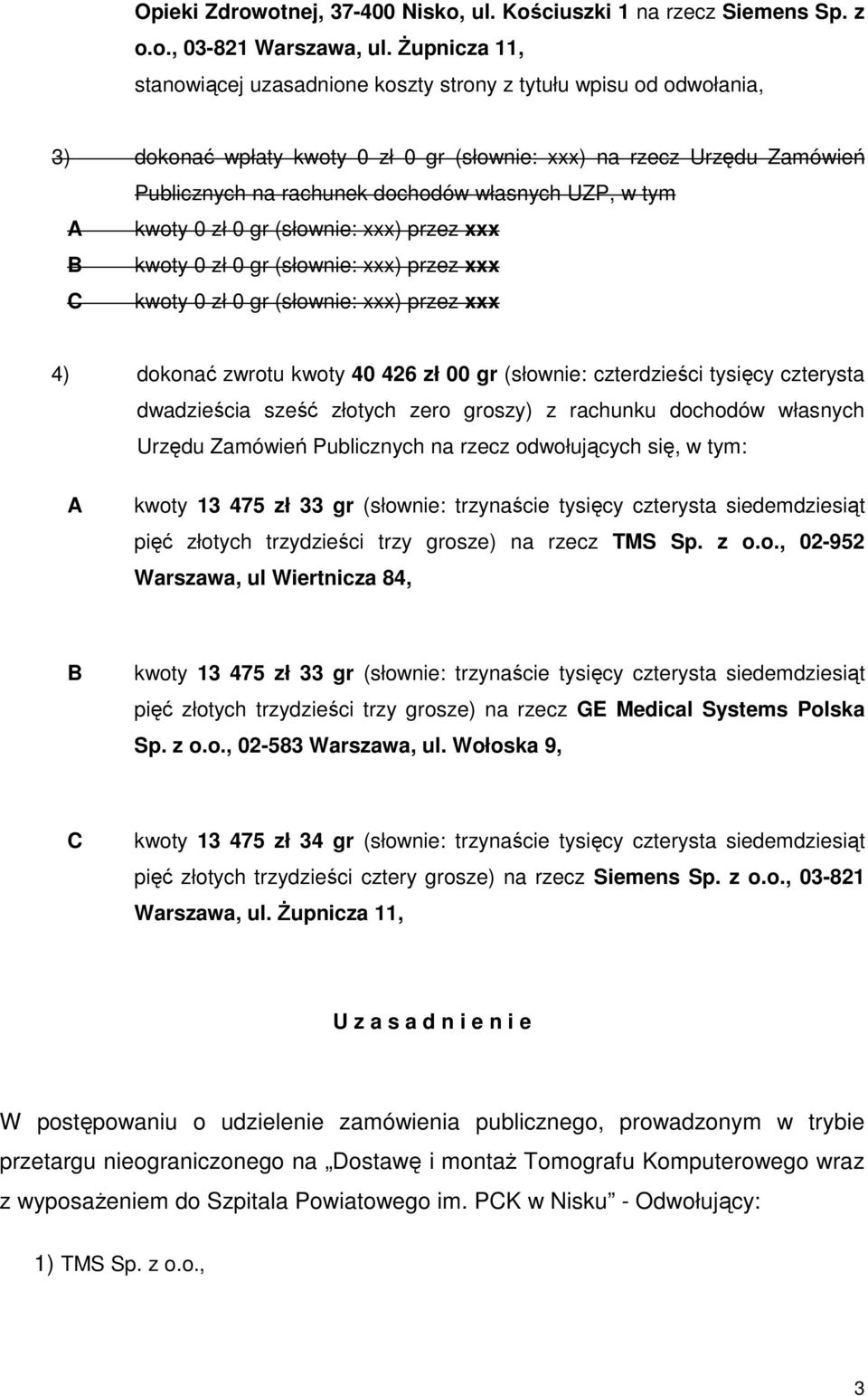 UZP, w tym A kwoty 0 zł 0 gr (słownie: xxx) przez xxx B kwoty 0 zł 0 gr (słownie: xxx) przez xxx C kwoty 0 zł 0 gr (słownie: xxx) przez xxx 4) dokonać zwrotu kwoty 40 426 zł 00 gr (słownie: