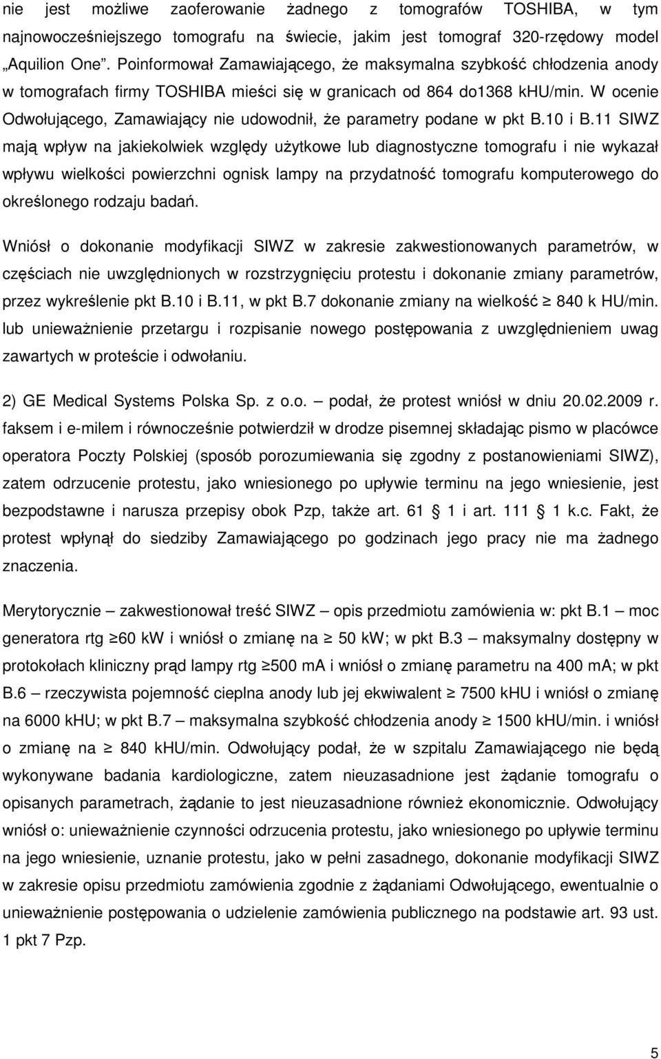 W ocenie Odwołującego, Zamawiający nie udowodnił, Ŝe parametry podane w pkt B.10 i B.