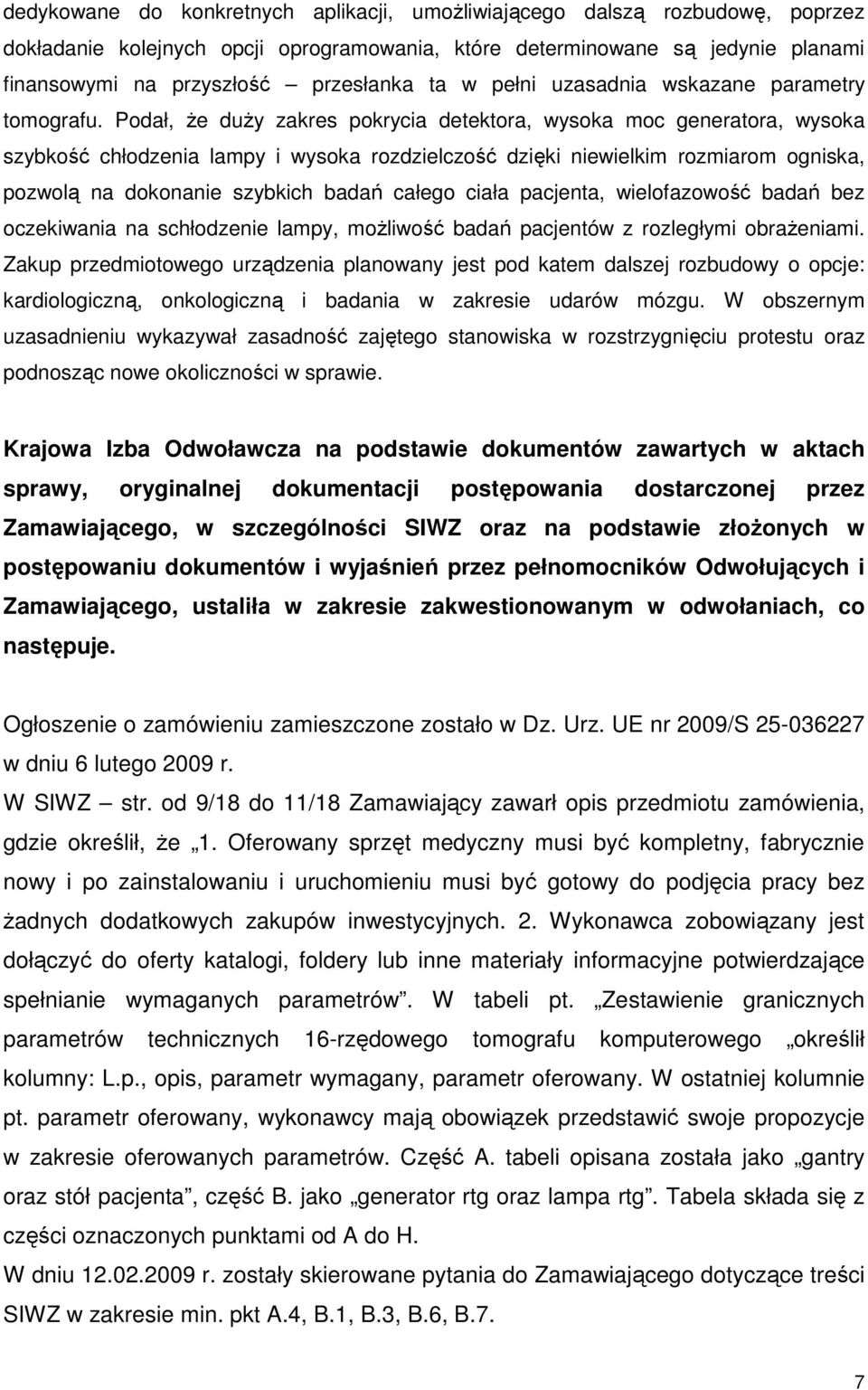 Podał, Ŝe duŝy zakres pokrycia detektora, wysoka moc generatora, wysoka szybkość chłodzenia lampy i wysoka rozdzielczość dzięki niewielkim rozmiarom ogniska, pozwolą na dokonanie szybkich badań