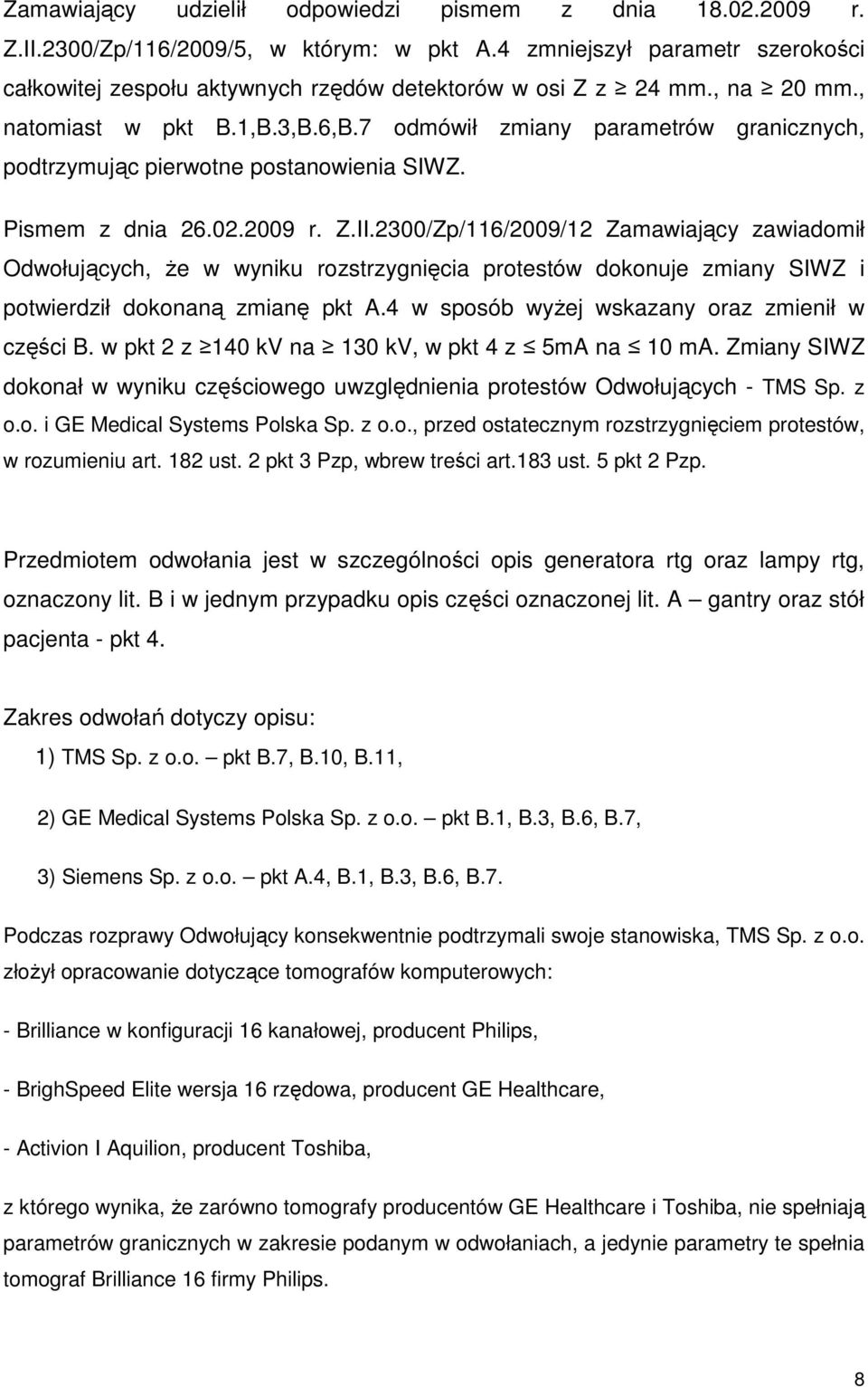 2300/Zp/116/2009/12 Zamawiający zawiadomił Odwołujących, Ŝe w wyniku rozstrzygnięcia protestów dokonuje zmiany SIWZ i potwierdził dokonaną zmianę pkt A.