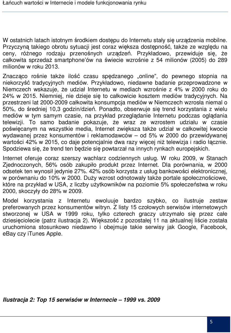 Przykładowo, przewiduje się, Ŝe całkowita sprzedaŝ smartphone ów na świecie wzrośnie z 54 milionów (2005) do 289 milionów w roku 2013.