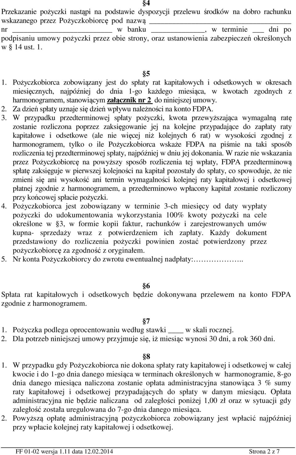 Pożyczkobiorca zobowiązany jest do spłaty rat kapitałowych i odsetkowych w okresach miesięcznych, najpóźniej do dnia 1-go każdego miesiąca, w kwotach zgodnych z harmonogramem, stanowiącym załącznik