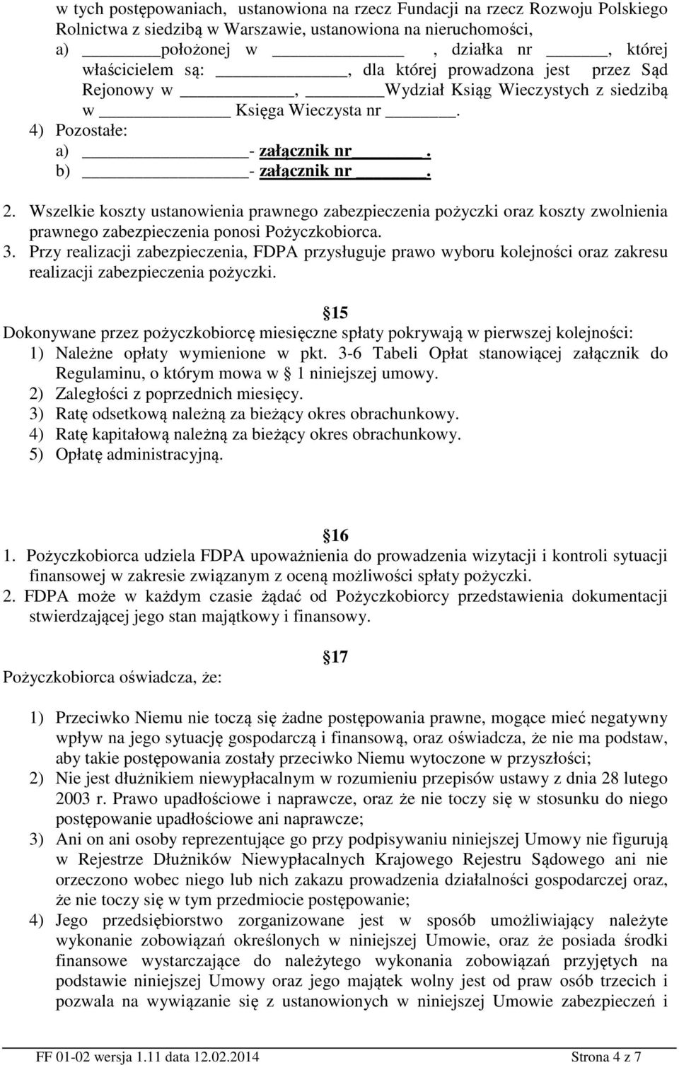 Wszelkie koszty ustanowienia prawnego zabezpieczenia pożyczki oraz koszty zwolnienia prawnego zabezpieczenia ponosi Pożyczkobiorca. 3.