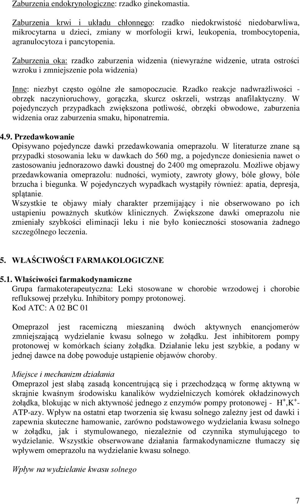 Zaburzenia oka: rzadko zaburzenia widzenia (niewyraźne widzenie, utrata ostrości wzroku i zmniejszenie pola widzenia) Inne: niezbyt często ogólne złe samopoczucie.