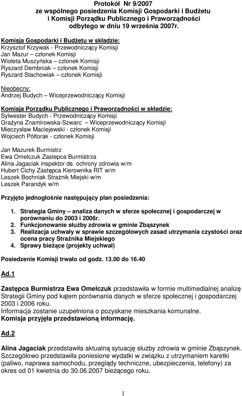 członek Komisji Nieobecny: Andrzej Budych Wiceprzewodniczący Komisji Komisja Porządku Publicznego i Praworządności w składzie: Sylwester Budych - Przewodniczący Komisji GraŜyna Znamirowska-Szwarc