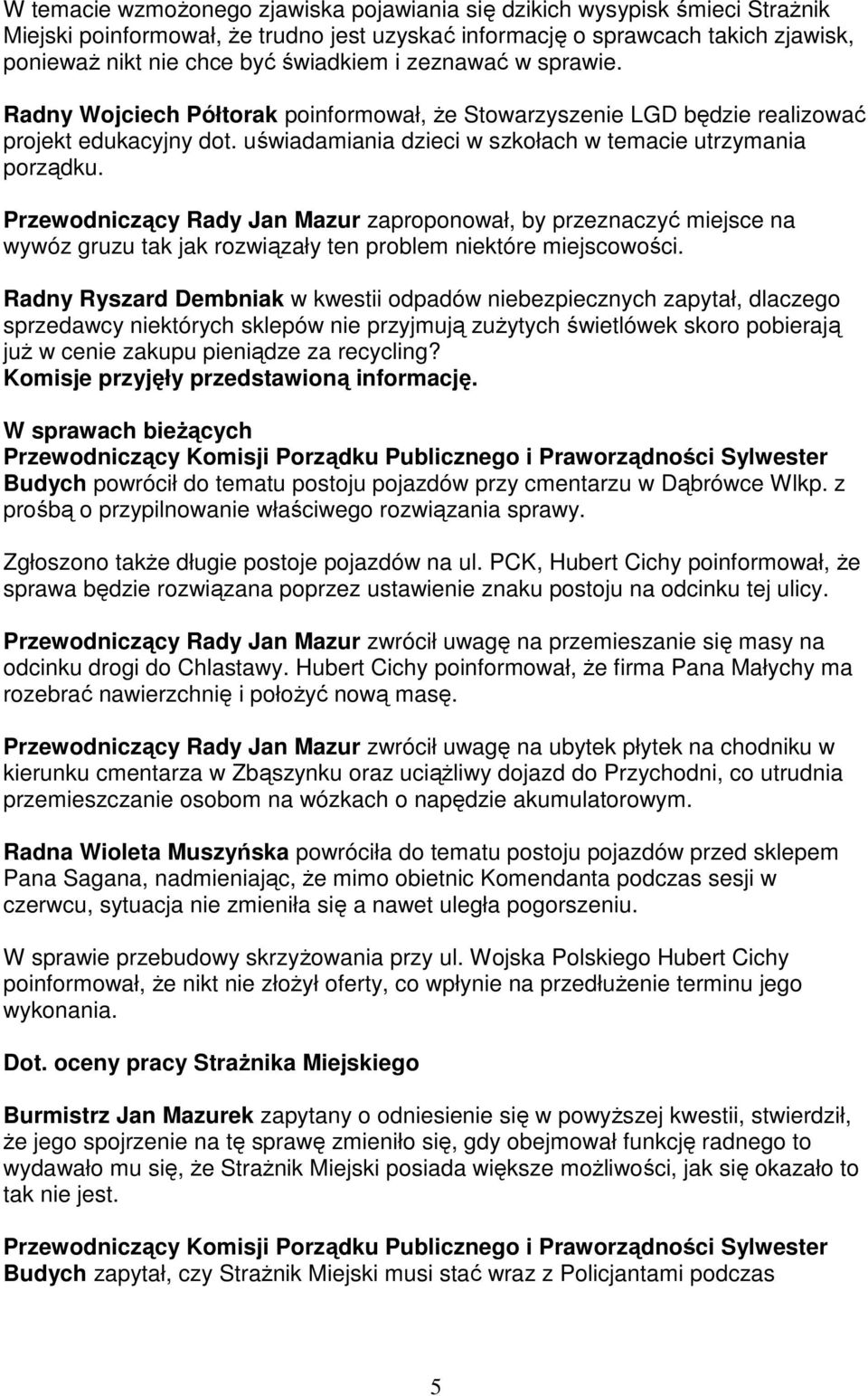 Przewodniczący Rady Jan Mazur zaproponował, by przeznaczyć miejsce na wywóz gruzu tak jak rozwiązały ten problem niektóre miejscowości.