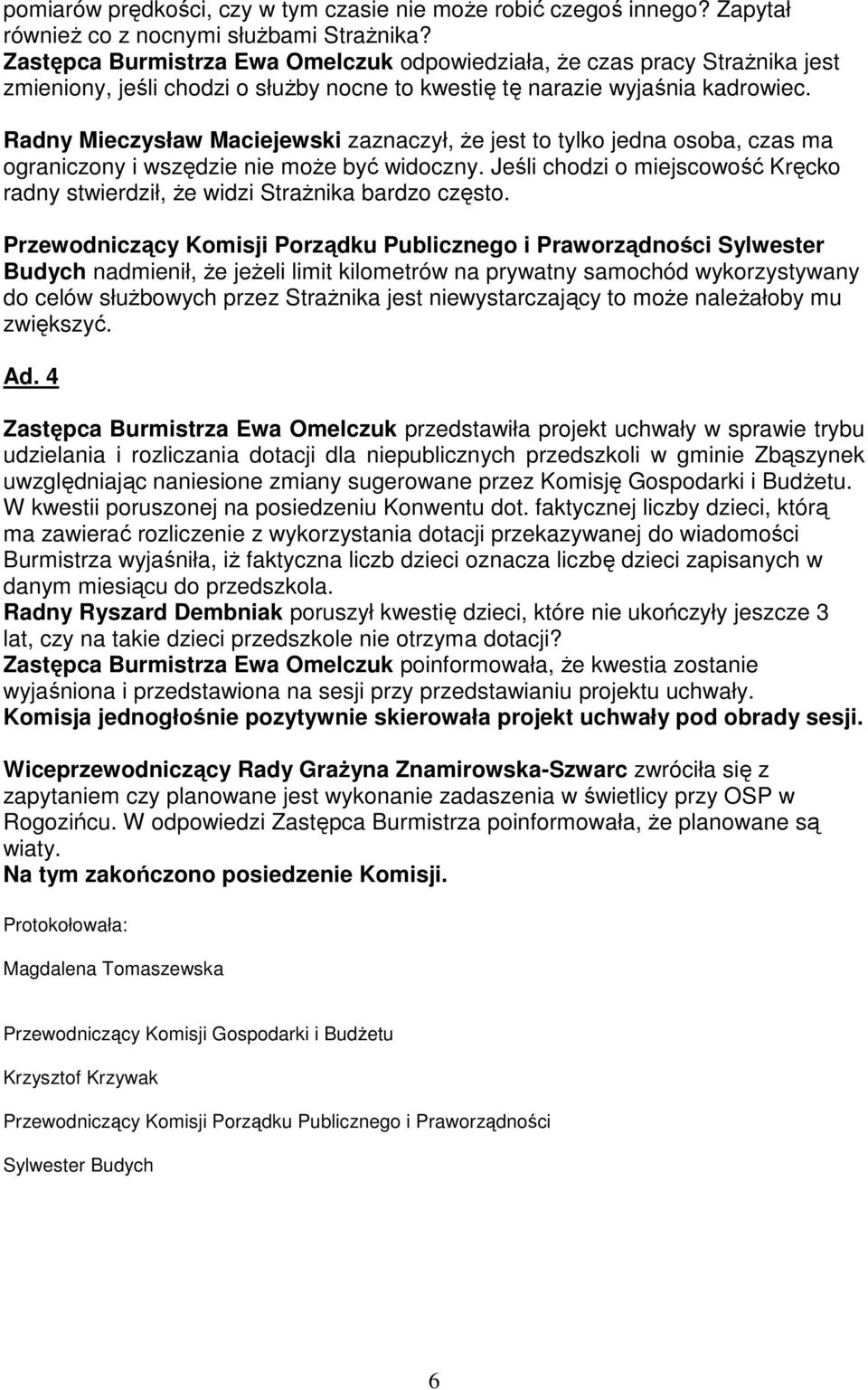 Radny Mieczysław Maciejewski zaznaczył, Ŝe jest to tylko jedna osoba, czas ma ograniczony i wszędzie nie moŝe być widoczny.