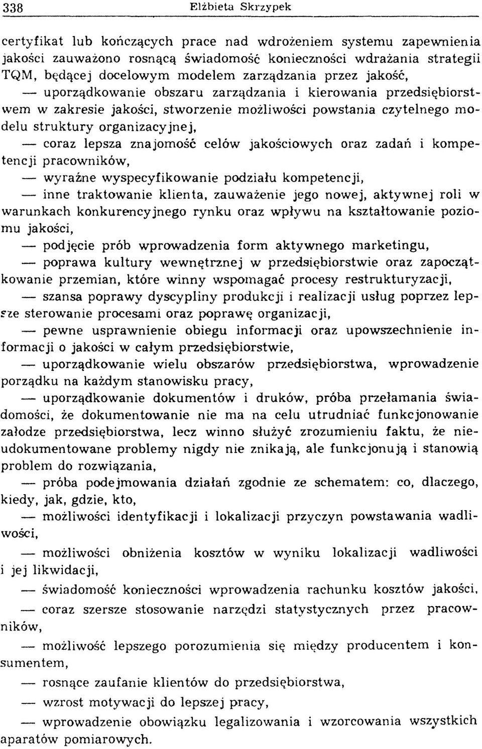 coraz lepsza znajom ość celów jakościowych oraz zadań i kom petencji pracow ników, w yraźne w yspecyfikow anie podziału kom petencji, inne traktow anie klienta, zauważenie jego nowej, aktyw nej roli