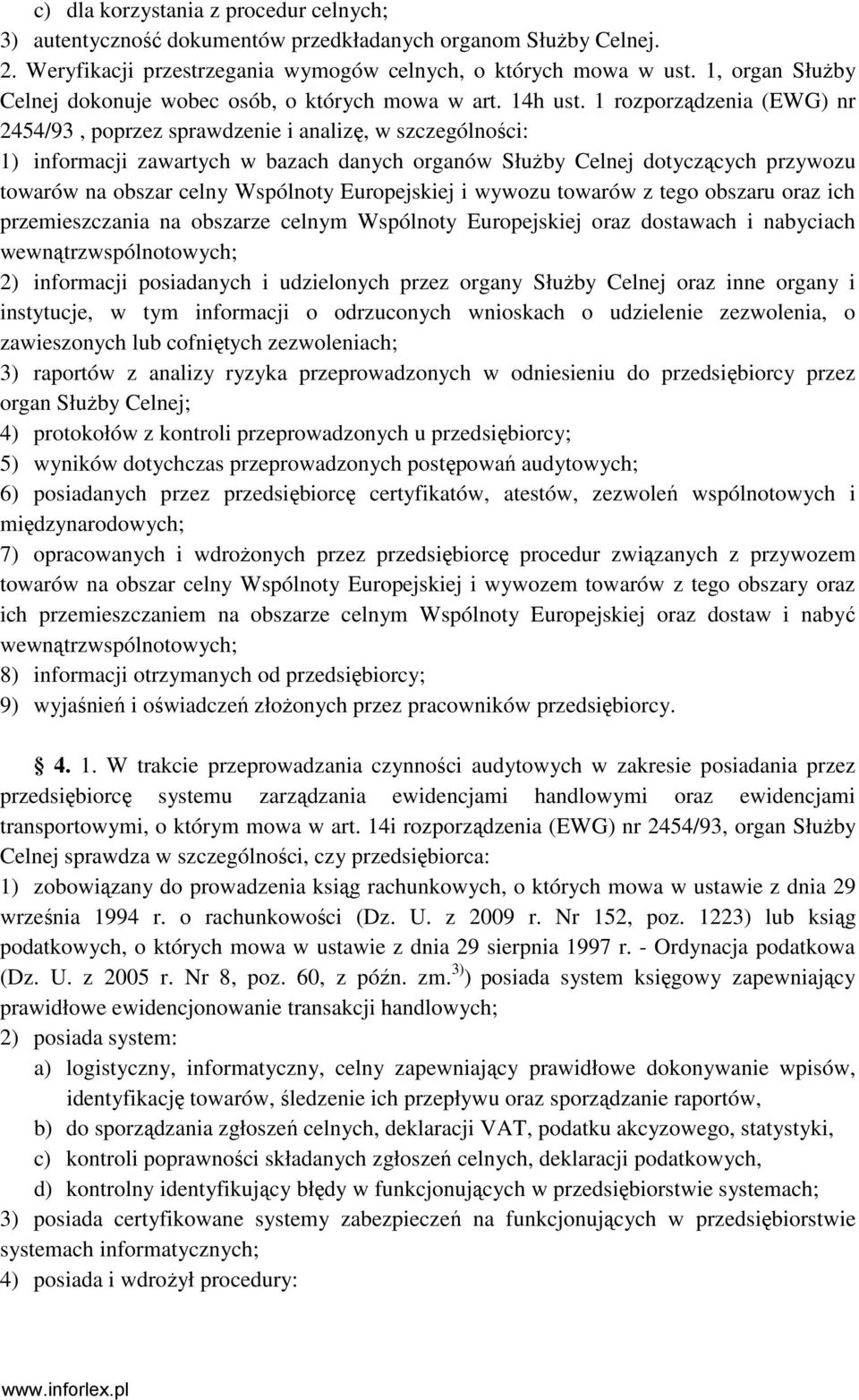 1 rozporządzenia (EWG) nr 2454/93, poprzez sprawdzenie i analizę, w szczególności: 1) informacji zawartych w bazach danych organów SłuŜby Celnej dotyczących przywozu towarów na obszar celny Wspólnoty