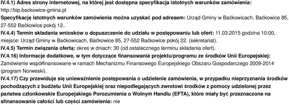 4) Termin składania wniosków o dopuszczenie do udziału w postępowaniu lub ofert: 11.03.2015 godzina 10:00, miejsce: Urząd Gminy w Baćkowicach, Baćkowice 85, 27-552 Baćkowice pokój 22. (sekretariat).