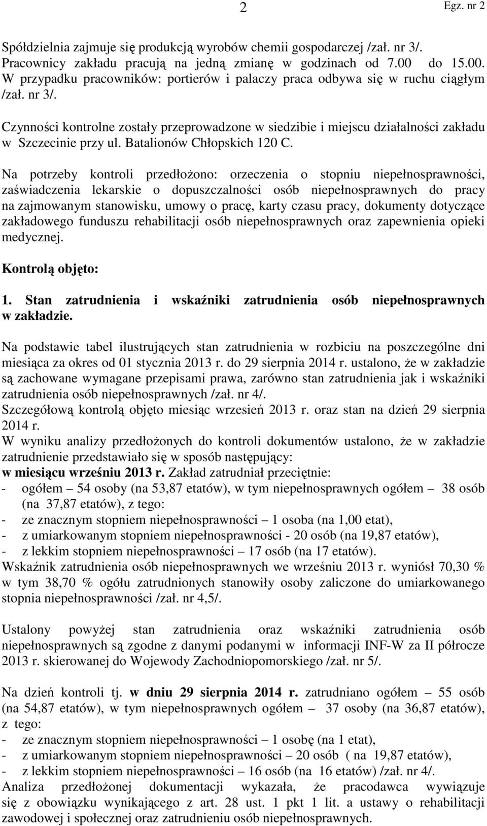 Czynności kontrolne zostały przeprowadzone w siedzibie i miejscu działalności zakładu w Szczecinie przy ul. Batalionów Chłopskich 120 C.