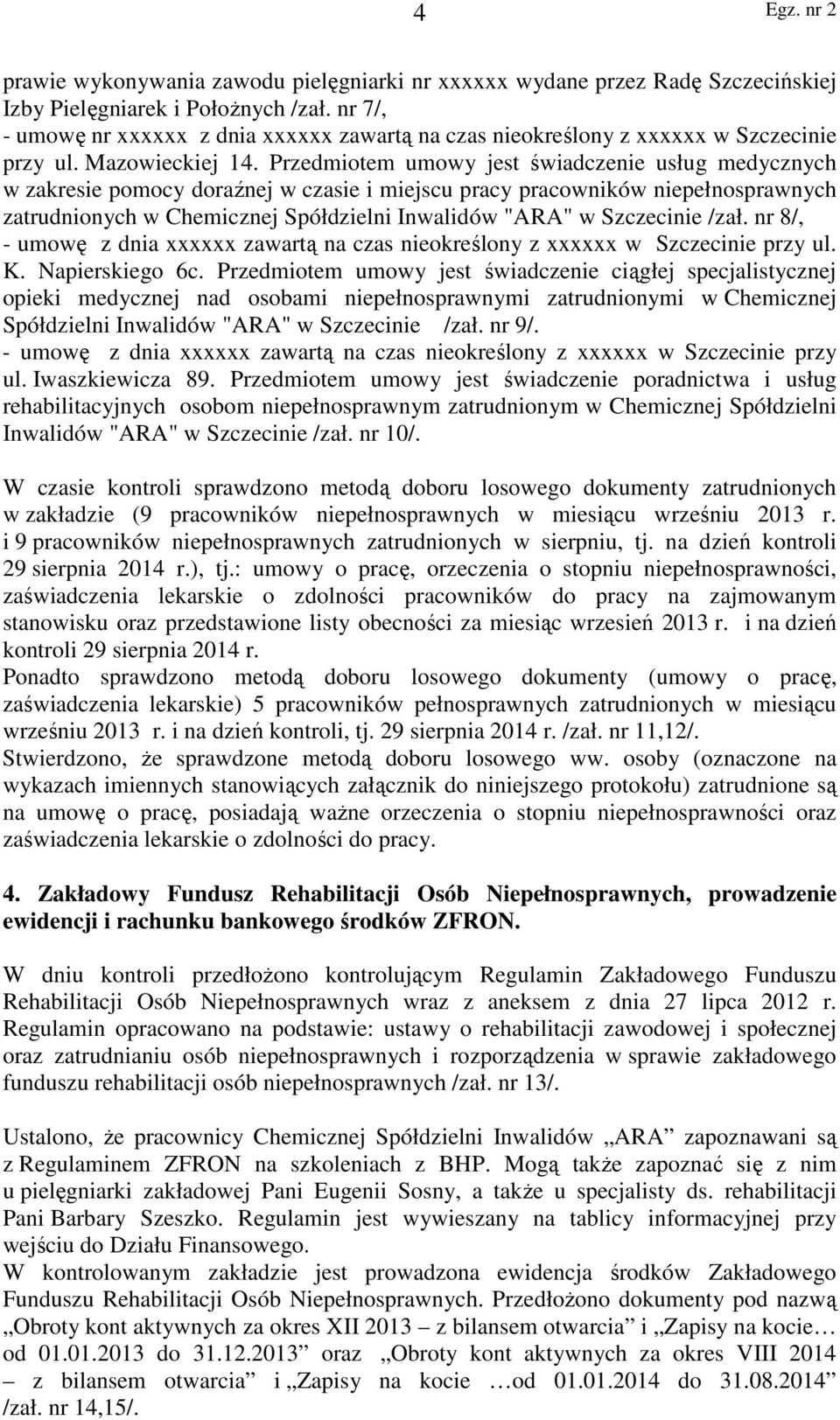 Przedmiotem umowy jest świadczenie usług medycznych w zakresie pomocy doraźnej w czasie i miejscu pracy pracowników niepełnosprawnych zatrudnionych w Chemicznej Spółdzielni Inwalidów "ARA" w