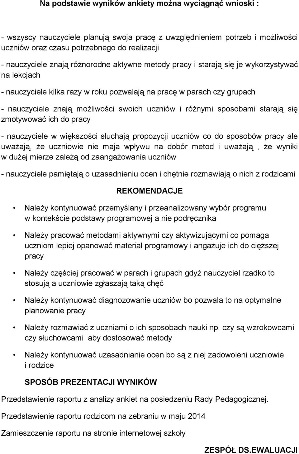 różnymi sposobami starają się zmotywować ich do pracy - nauczyciele w większości słuchają propozycji uczniów co do sposobów pracy ale uważają, że uczniowie nie maja wpływu na dobór metod i uważają,