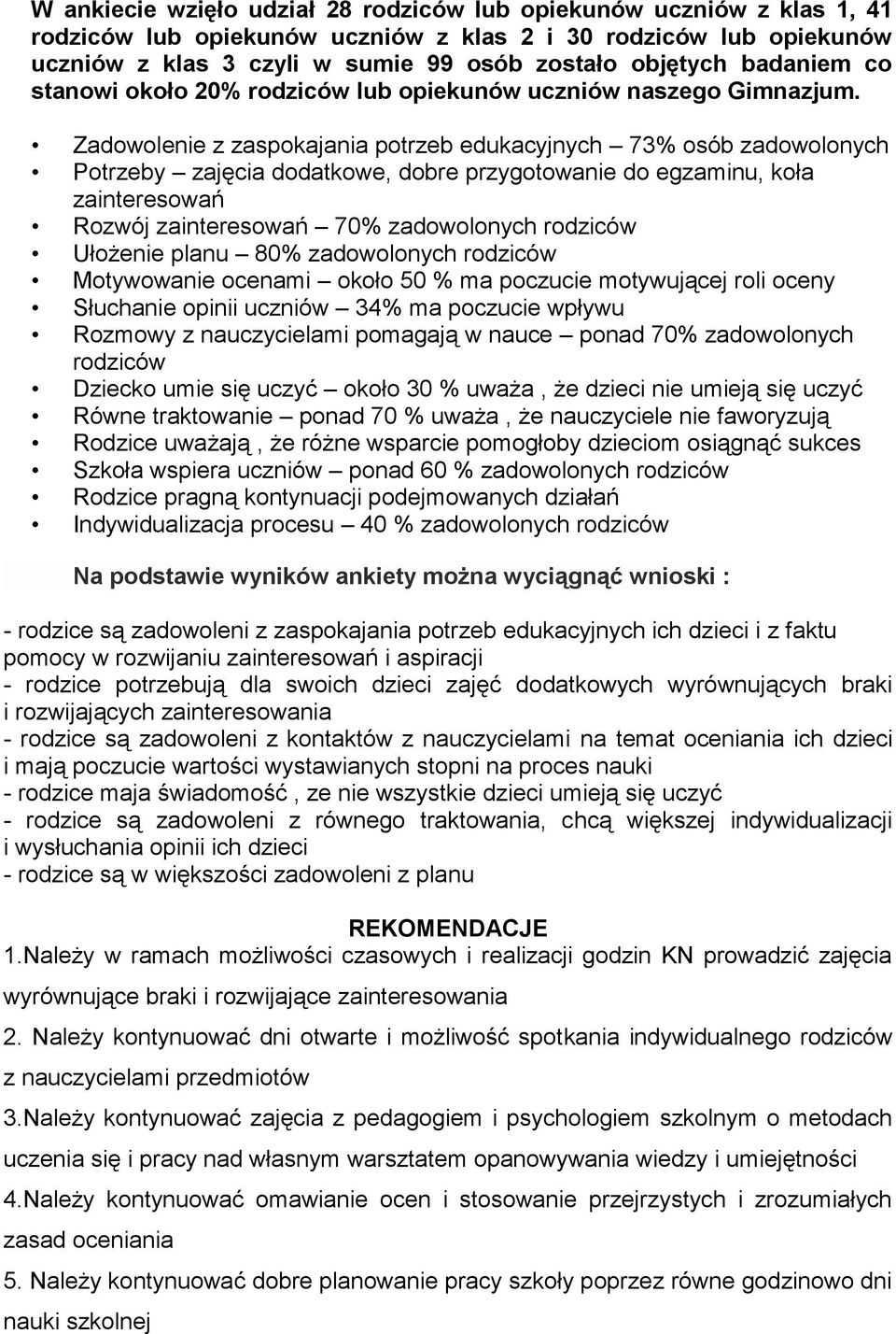 Zadowolenie z zaspokajania potrzeb edukacyjnych 73% osób zadowolonych Potrzeby zajęcia dodatkowe, dobre przygotowanie do egzaminu, koła zainteresowań Rozwój zainteresowań 70% zadowolonych rodziców