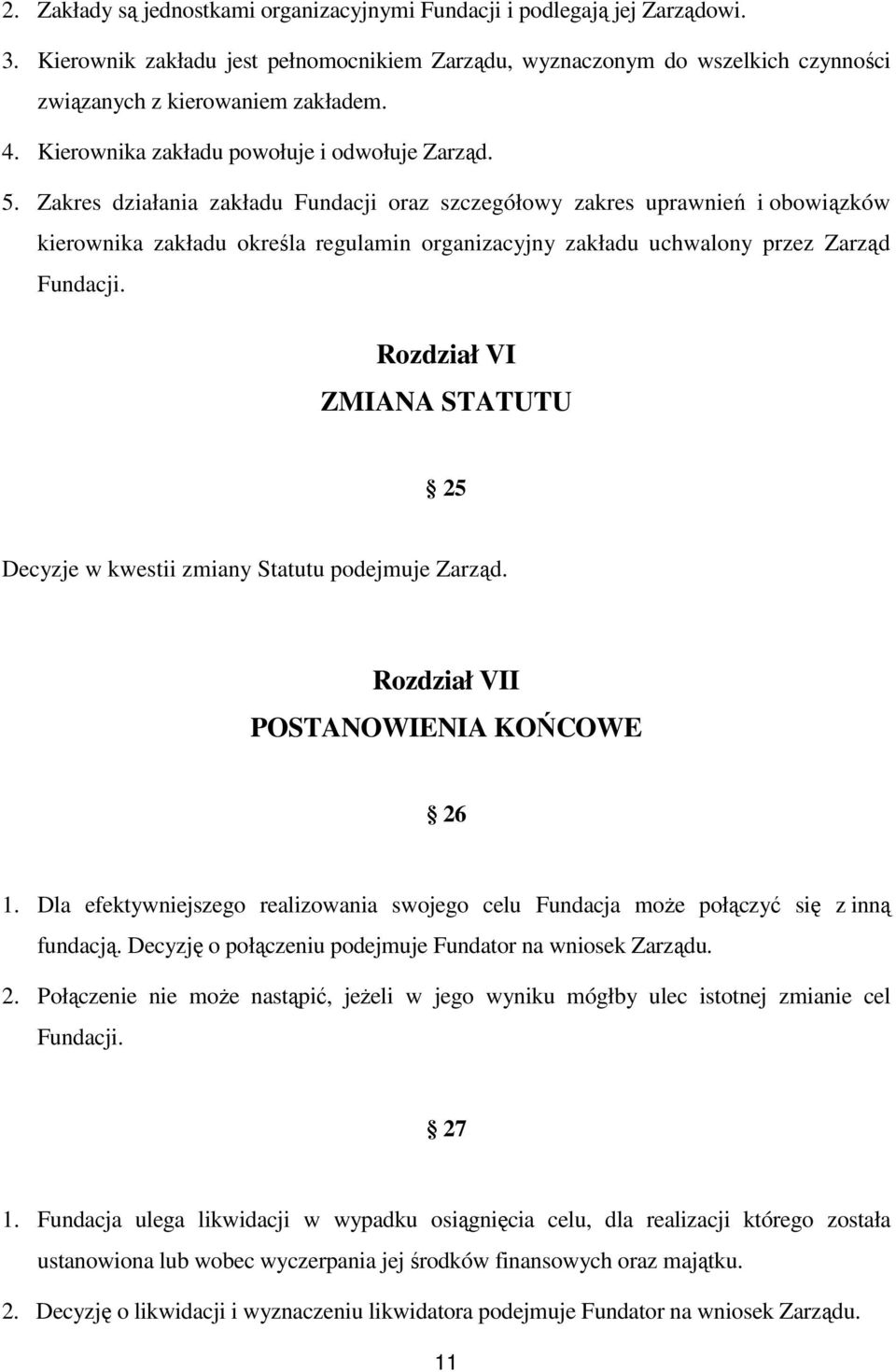 Zakres działania zakładu Fundacji oraz szczegółowy zakres uprawnień i obowiązków kierownika zakładu określa regulamin organizacyjny zakładu uchwalony przez Zarząd Fundacji.