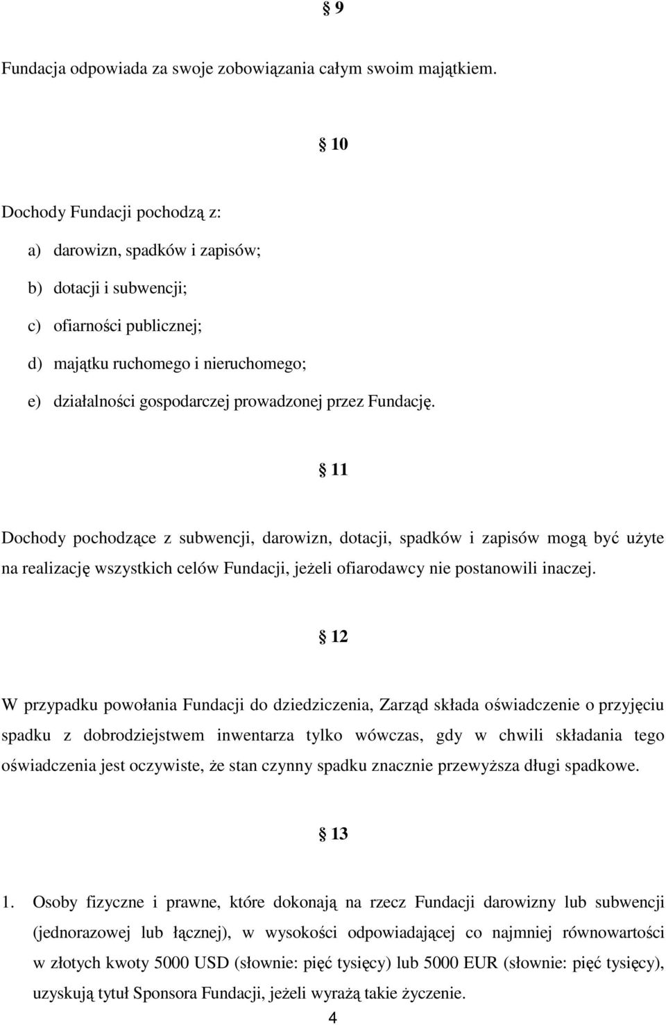 Fundację. 11 Dochody pochodzące z subwencji, darowizn, dotacji, spadków i zapisów mogą być użyte na realizację wszystkich celów Fundacji, jeżeli ofiarodawcy nie postanowili inaczej.