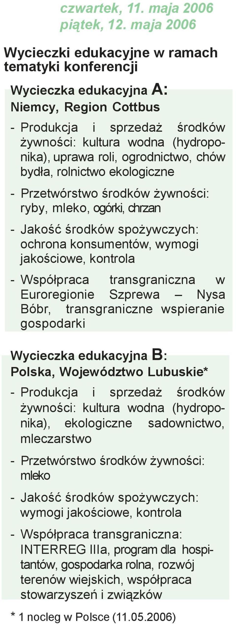 ogrodnictwo, chów bydła, rolnictwo ekologiczne - Przetwórstwo środków żywności: ryby, mleko, ogórki, chrzan - Jakość środków spożywczych: ochrona konsumentów, wymogi jakościowe, kontrola - Współpraca