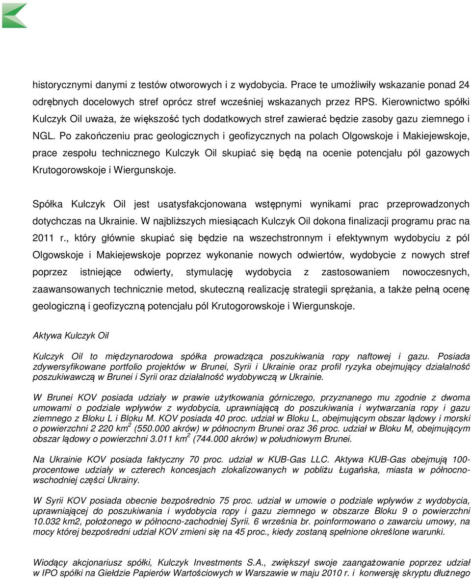 Po zakończeniu prac geologicznych i geofizycznych na polach Olgowskoje i Makiejewskoje, prace zespołu technicznego Kulczyk Oil skupiać się będą na ocenie potencjału pól gazowych Krutogorowskoje i