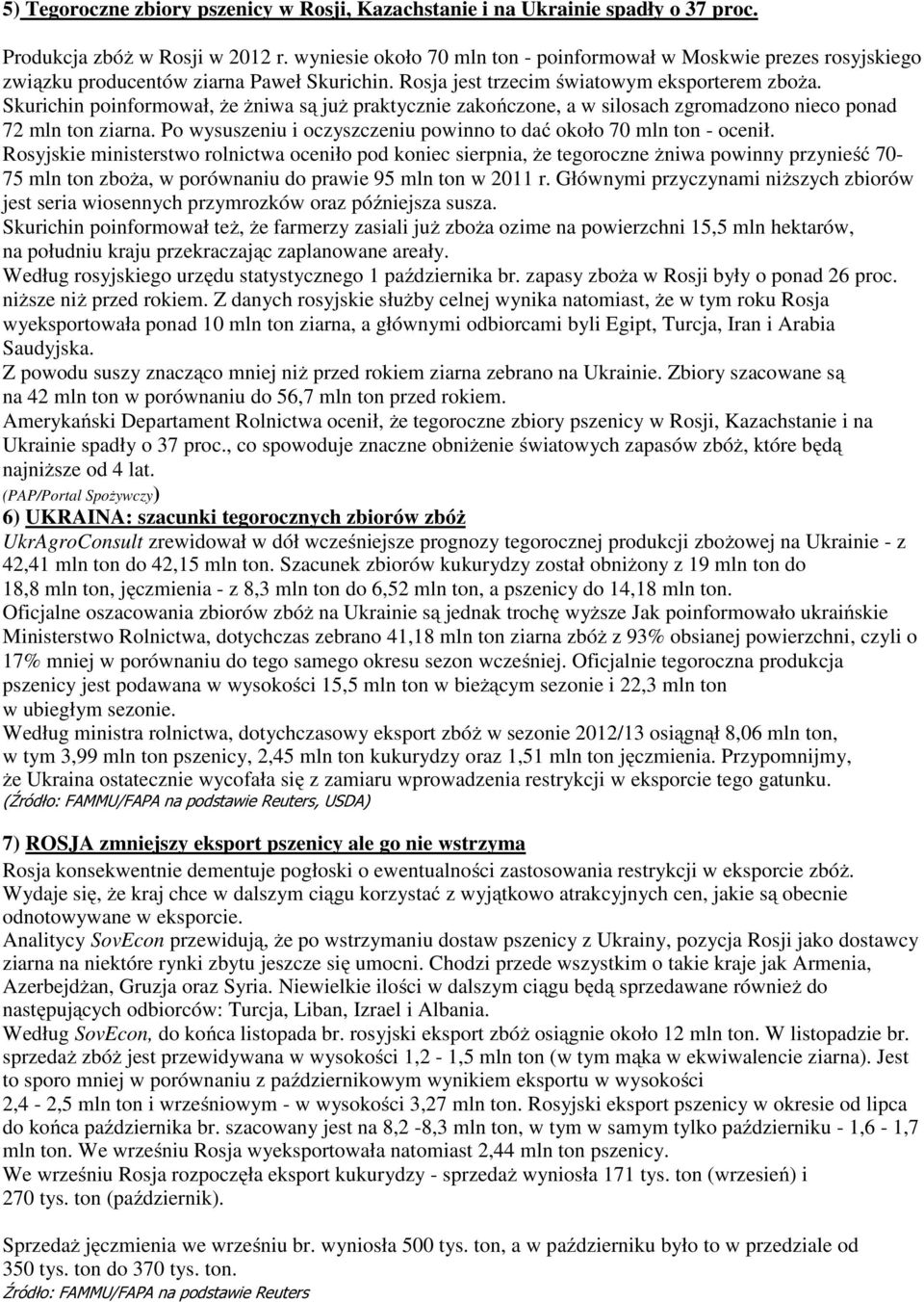 Skurichin poinformował, że żniwa są już praktycznie zakończone, a w silosach zgromadzono nieco ponad 72 mln ton ziarna. Po wysuszeniu i oczyszczeniu powinno to dać około 70 mln ton - ocenił.