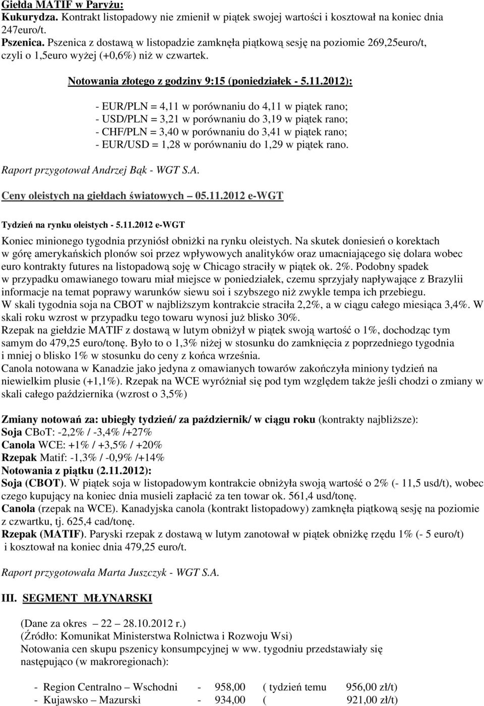 2012): - EUR/PLN = 4,11 w porównaniu do 4,11 w piątek rano; - USD/PLN = 3,21 w porównaniu do 3,19 w piątek rano; - CHF/PLN = 3,40 w porównaniu do 3,41 w piątek rano; - EUR/USD = 1,28 w porównaniu do