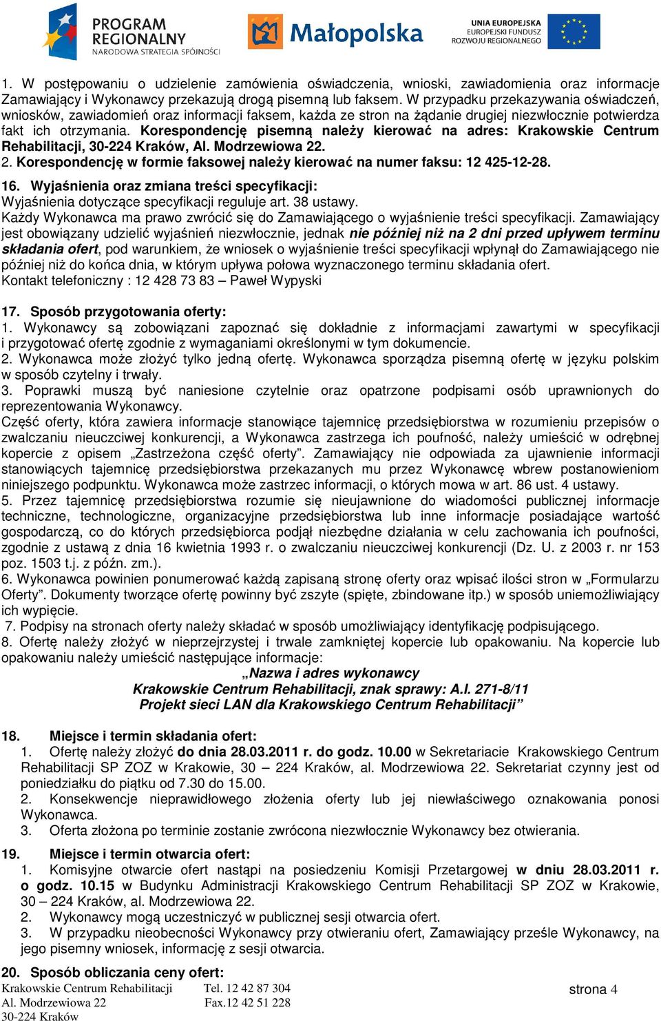 Korespondencję pisemną należy kierować na adres: Krakowskie Centrum Rehabilitacji,, Al. Modrzewiowa 22. 2. Korespondencję w formie faksowej należy kierować na numer faksu: 12 425-12-28. 16.