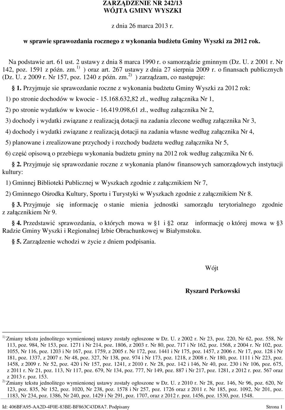 Przyjmuje sie sprawozdanie roczne z wykonania budżetu Gminy Wyszki za 2012 rok: 1) po stronie dochodów w kwocie - 15.168.632,82 zł., według załącznika Nr 1, 2) po stronie wydatków w kwocie - 16.419.