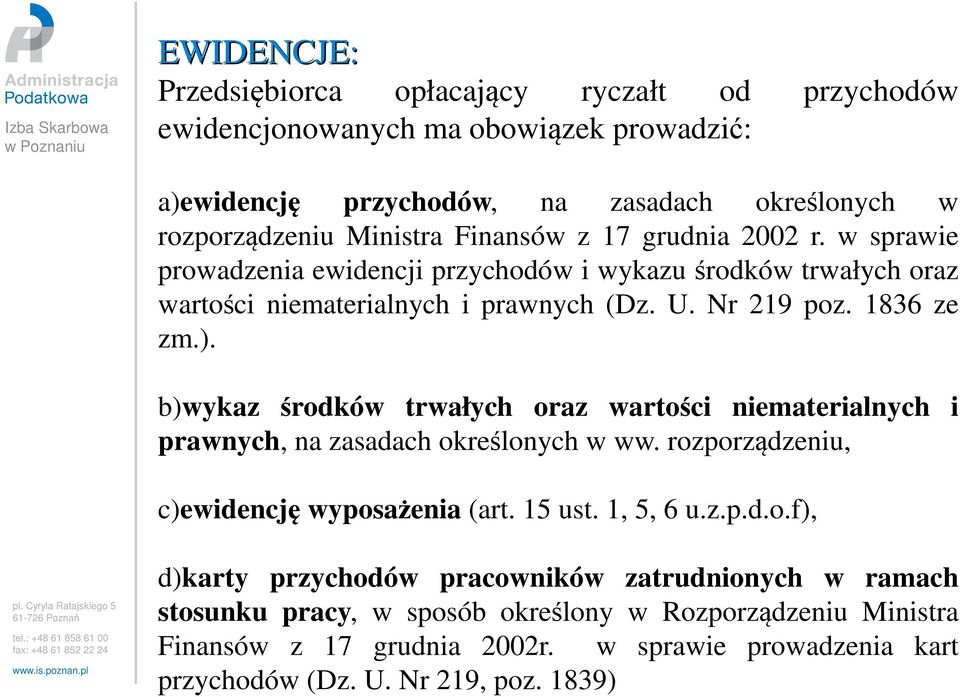 b)wykaz środków trwałych oraz wartości niematerialnych i prawnych, na zasadach określonych w ww. rozporządzeniu, c)ewidencję wyposażenia (art. 15 ust. 1, 5, 6 u.z.p.d.o.f), d)karty przychodów pracowników zatrudnionych w ramach stosunku pracy, w sposób określony w Rozporządzeniu Ministra Finansów z 17 grudnia 2002r.