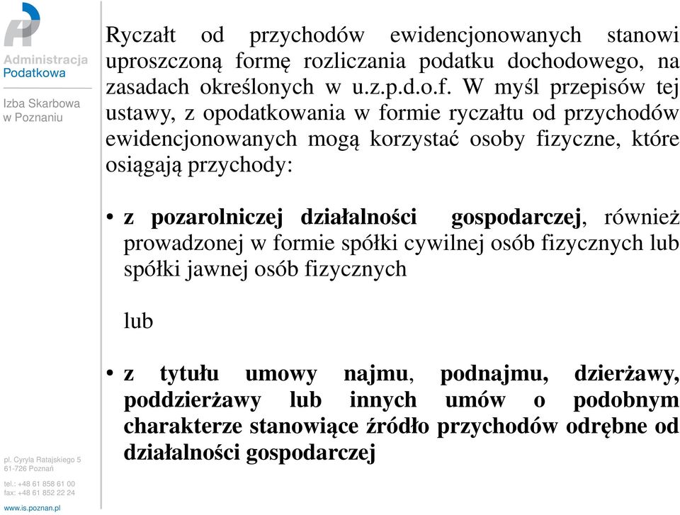 W myśl przepisów tej ustawy, z opodatkowania w formie ryczałtu od przychodów ewidencjonowanych mogą korzystać osoby fizyczne, które osiągają przychody: