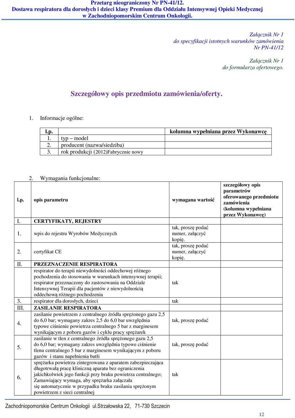 wpis do rejestru Wyrobów Medycznych, proszę podać numer, załączyć kopię. 2. certyfikat CE, proszę podać numer, załączyć kopię. II.