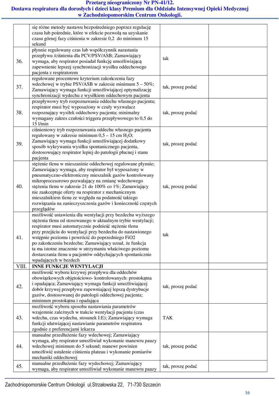 czas lub współczynnik narastania przepływu /ciśnienia dla PCV/PSV/ASB; Zamawiający wymaga, aby respirator posiadał funkcję umożliwiającą zapewnienie lepszej synchronizacji wysiłku oddechowego