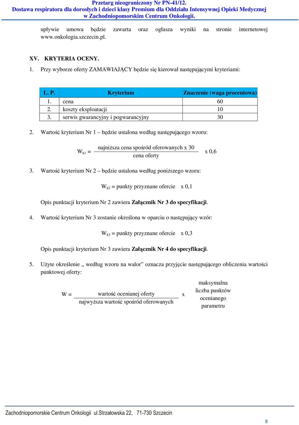 serwis gwarancyjny i pogwarancyjny 30 2. Wartość kryterium Nr 1 będzie ustalona według następującego wzoru: W k1 = najniższa cena spośród oferowanych x 30 cena oferty x 0,6 3.