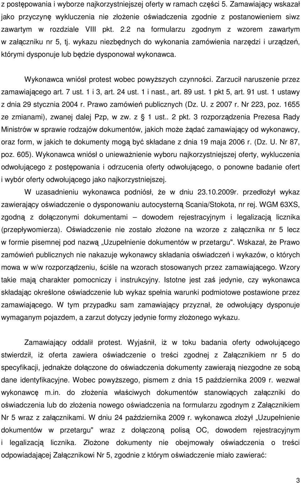 wykazu niezbędnych do wykonania zamówienia narzędzi i urządzeń, którymi dysponuje lub będzie dysponował wykonawca. Wykonawca wniósł protest wobec powyŝszych czynności.