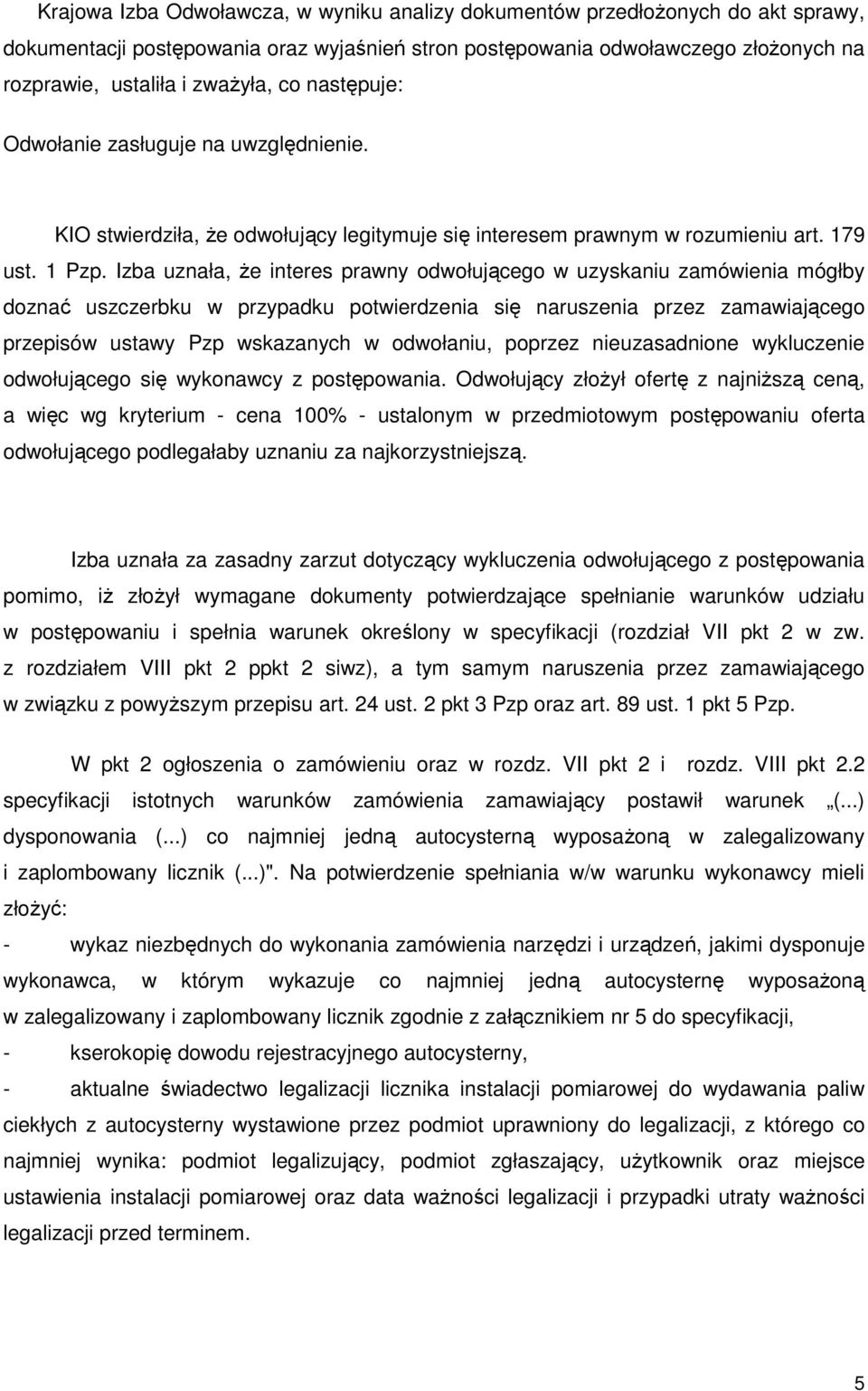 Izba uznała, Ŝe interes prawny odwołującego w uzyskaniu zamówienia mógłby doznać uszczerbku w przypadku potwierdzenia się naruszenia przez zamawiającego przepisów ustawy Pzp wskazanych w odwołaniu,