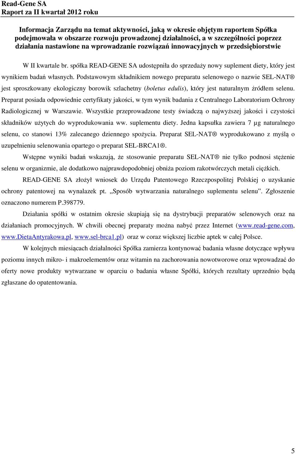 Podstawowym składnikiem nowego preparatu selenowego o nazwie SEL-NAT jest sproszkowany ekologiczny borowik szlachetny (boletus edulis), który jest naturalnym źródłem selenu.