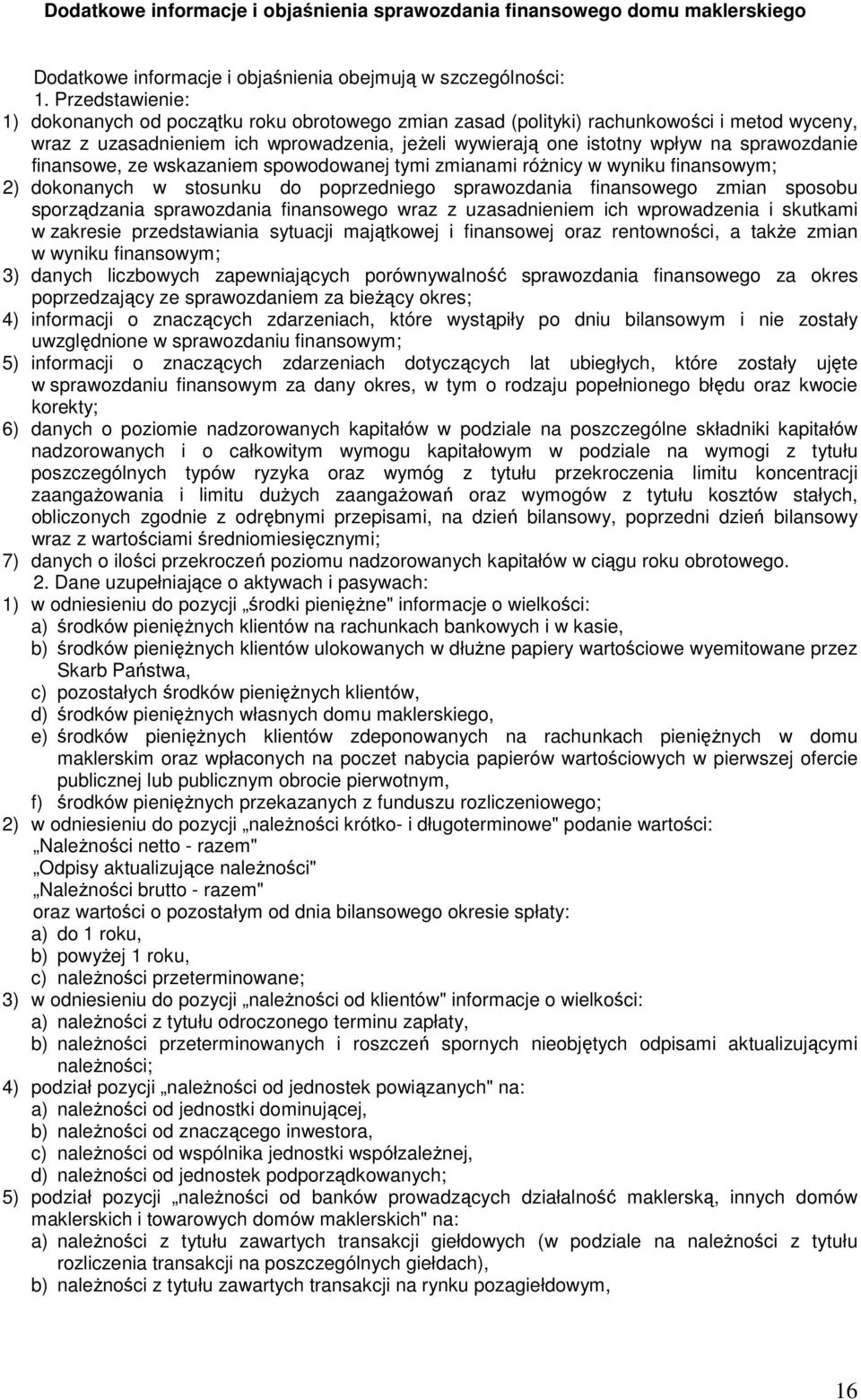 sprawozdanie finansowe, ze wskazaniem spowodowanej tymi zmianami róŝnicy w wyniku finansowym; 2) dokonanych w stosunku do poprzedniego sprawozdania finansowego zmian sposobu sporządzania sprawozdania