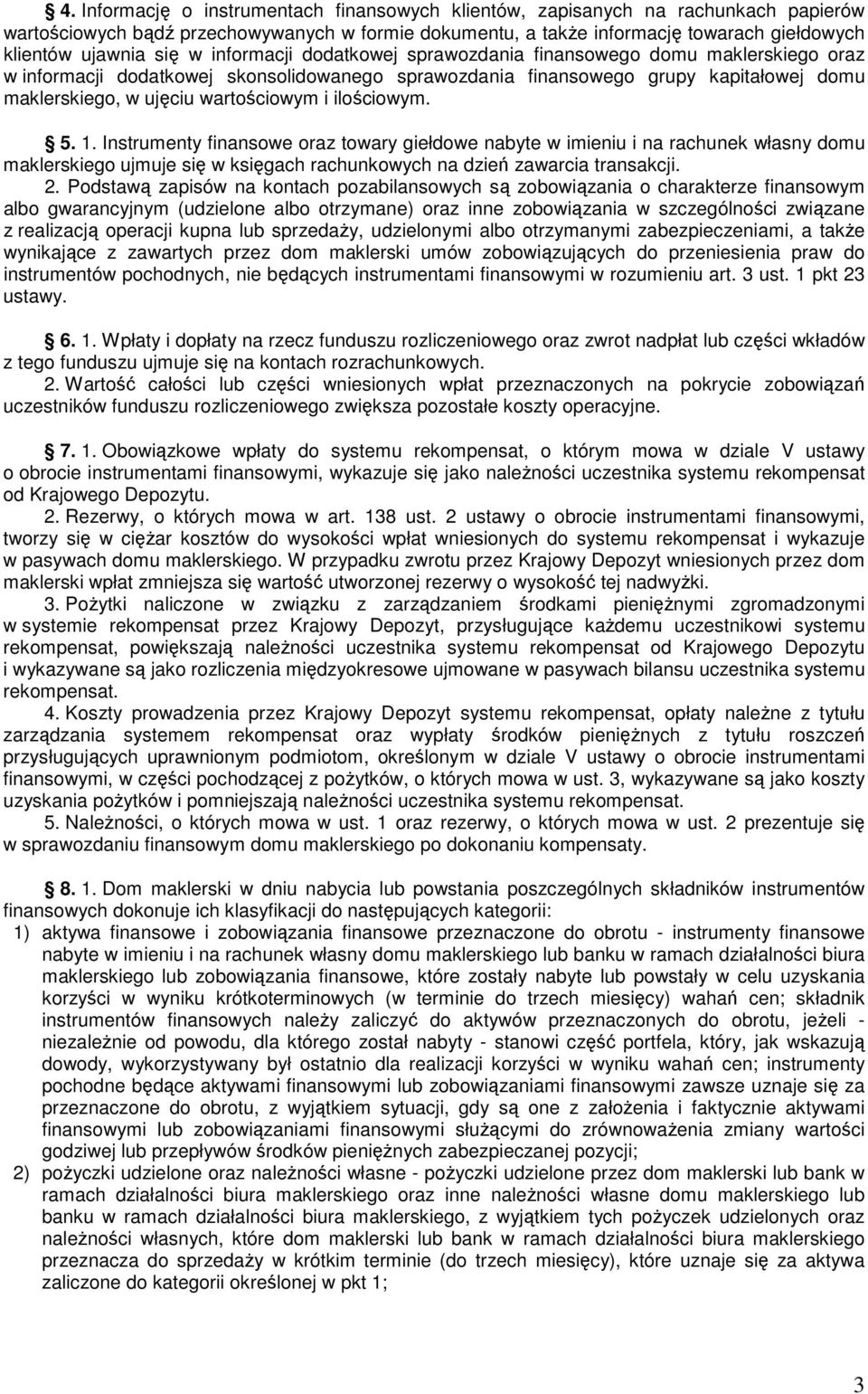 wartościowym i ilościowym. 5. 1. Instrumenty finansowe oraz towary giełdowe nabyte w imieniu i na rachunek własny domu maklerskiego ujmuje się w księgach rachunkowych na dzień zawarcia transakcji. 2.