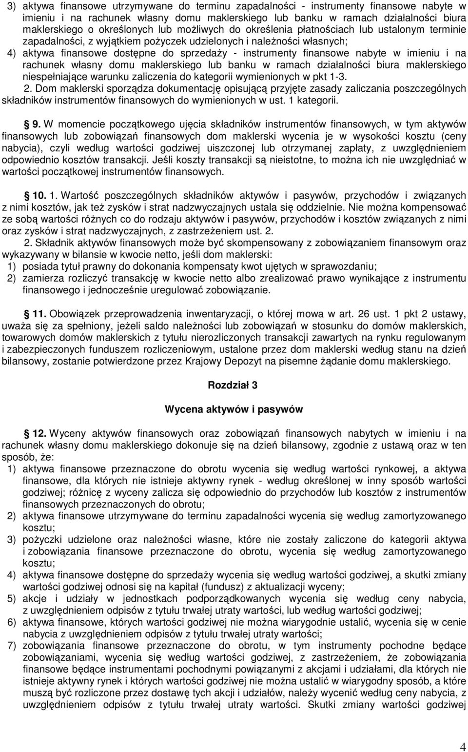 instrumenty finansowe nabyte w imieniu i na rachunek własny domu maklerskiego lub banku w ramach działalności biura maklerskiego niespełniające warunku zaliczenia do kategorii wymienionych w pkt 1-3.