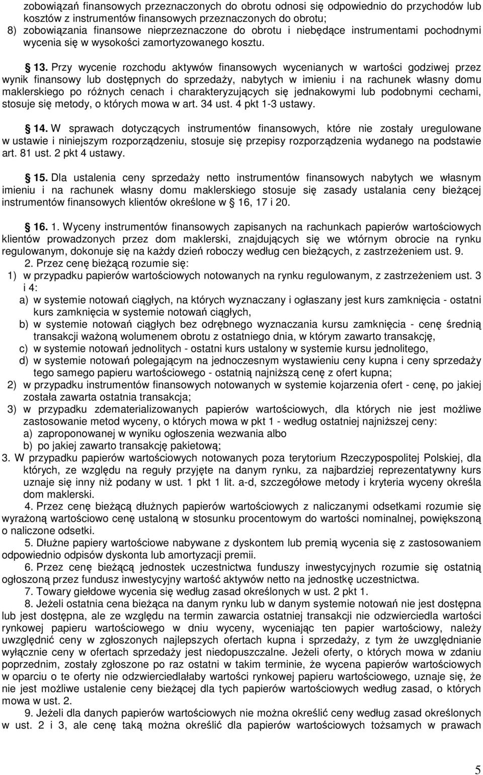 Przy wycenie rozchodu aktywów finansowych wycenianych w wartości godziwej przez wynik finansowy lub dostępnych do sprzedaŝy, nabytych w imieniu i na rachunek własny domu maklerskiego po róŝnych