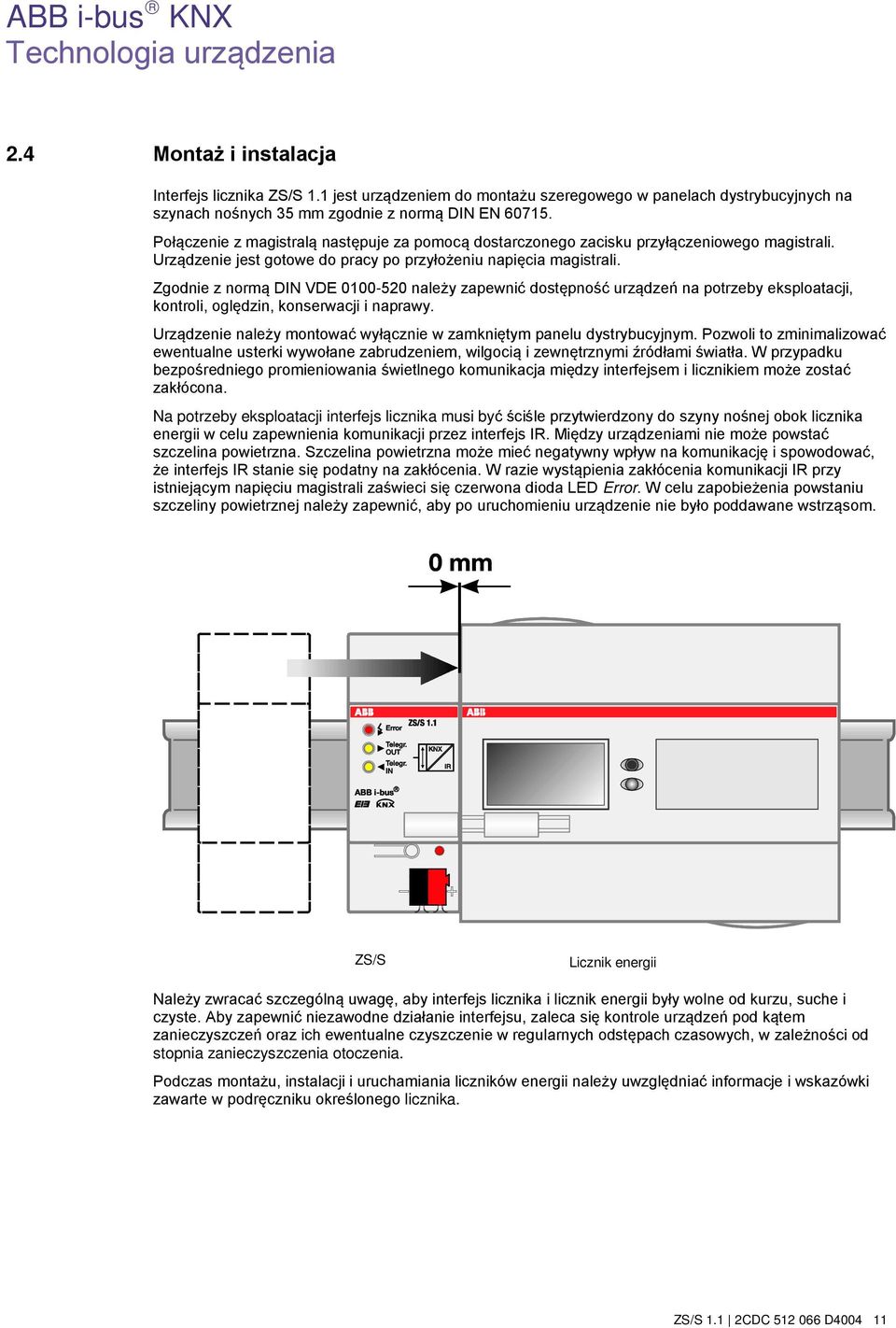 Zgodnie z normą DIN VDE 0100-520 należy zapewnić dostępność urządzeń na potrzeby eksploatacji, kontroli, oględzin, konserwacji i naprawy.