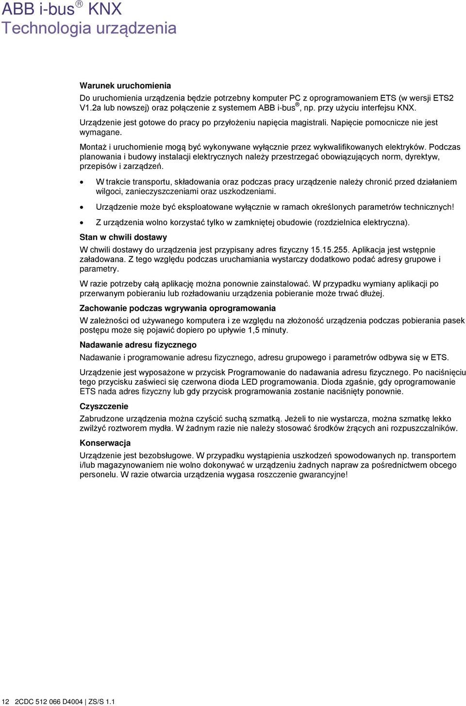 Montaż i uruchomienie mogą być wykonywane wyłącznie przez wykwalifikowanych elektryków.