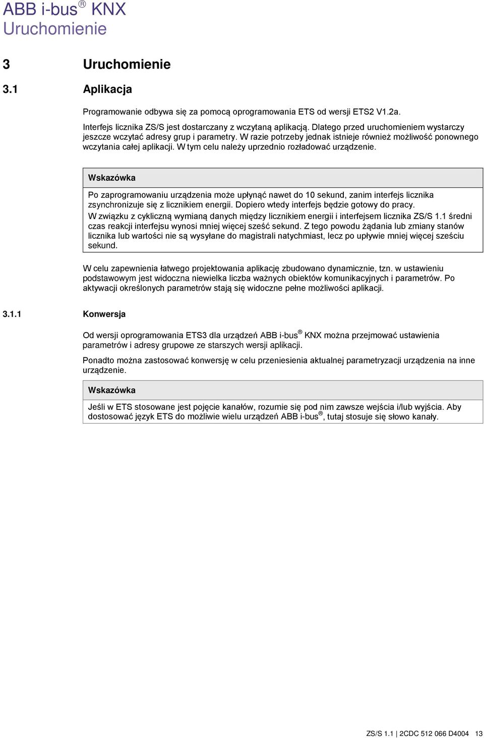 W tym celu należy uprzednio rozładować urządzenie. Wskazówka Po zaprogramowaniu urządzenia może upłynąć nawet do 10 sekund, zanim interfejs licznika zsynchronizuje się z licznikiem energii.