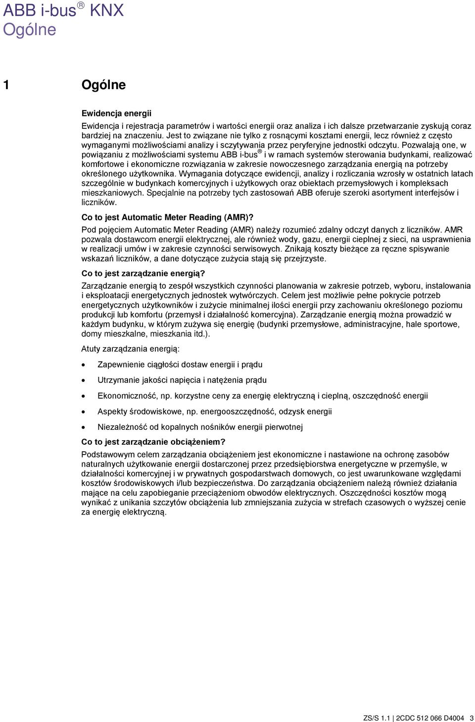 Pozwalają one, w powiązaniu z możliwościami systemu ABB i-bus i w ramach systemów sterowania budynkami, realizować komfortowe i ekonomiczne rozwiązania w zakresie nowoczesnego zarządzania energią na