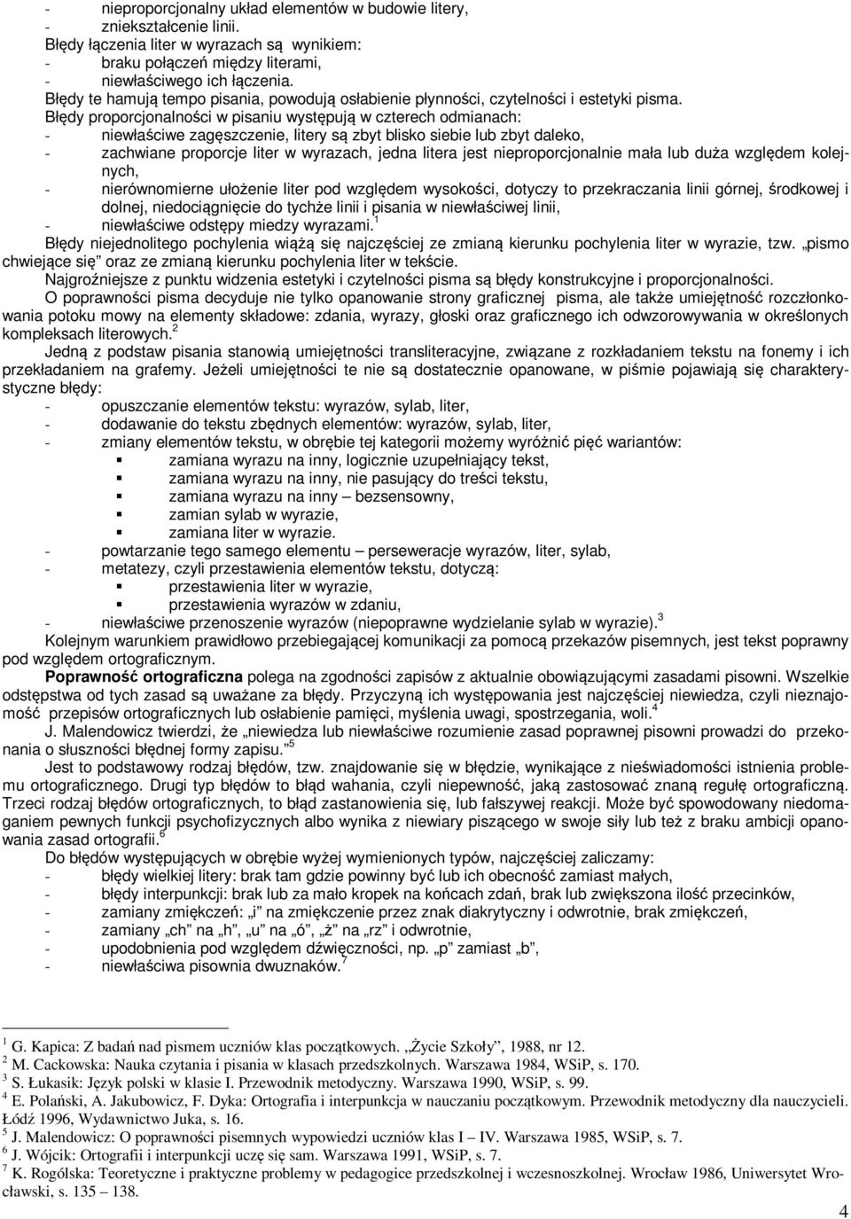 Błędy proporcjonalności w pisaniu występują w czterech odmianach: - niewłaściwe zagęszczenie, litery są zbyt blisko siebie lub zbyt daleko, - zachwiane proporcje liter w wyrazach, jedna litera jest