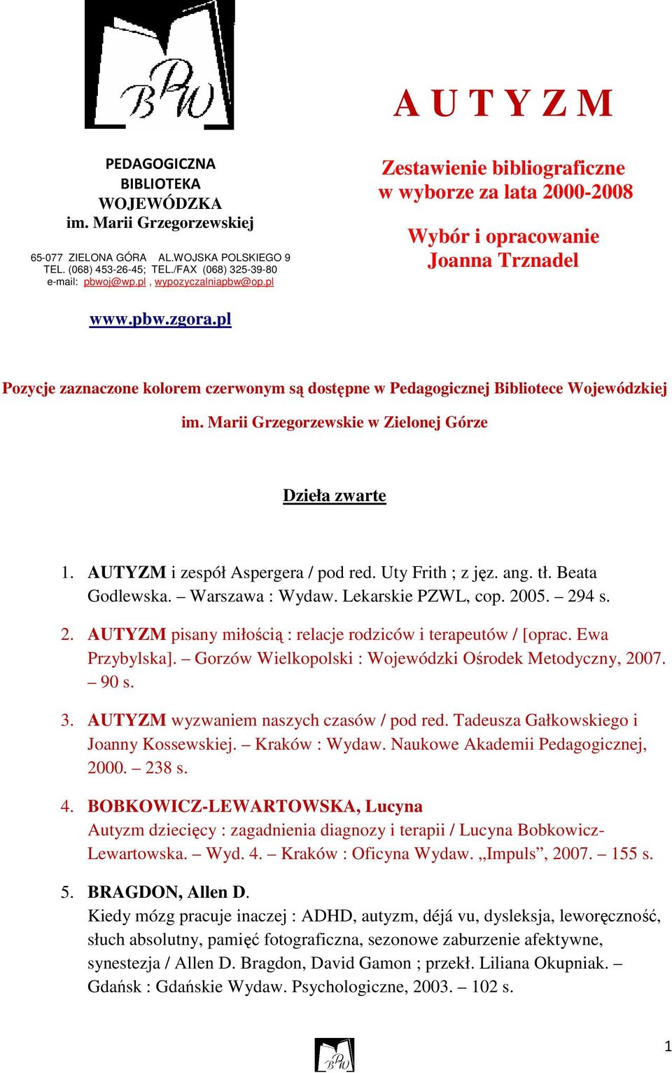 pl Pozycje zaznaczone kolorem czerwonym są dostępne w Pedagogicznej Bibliotece Wojewódzkiej im. Marii Grzegorzewskie w Zielonej Górze Dzieła zwarte 1. AUTYZM i zespół Aspergera / pod red.