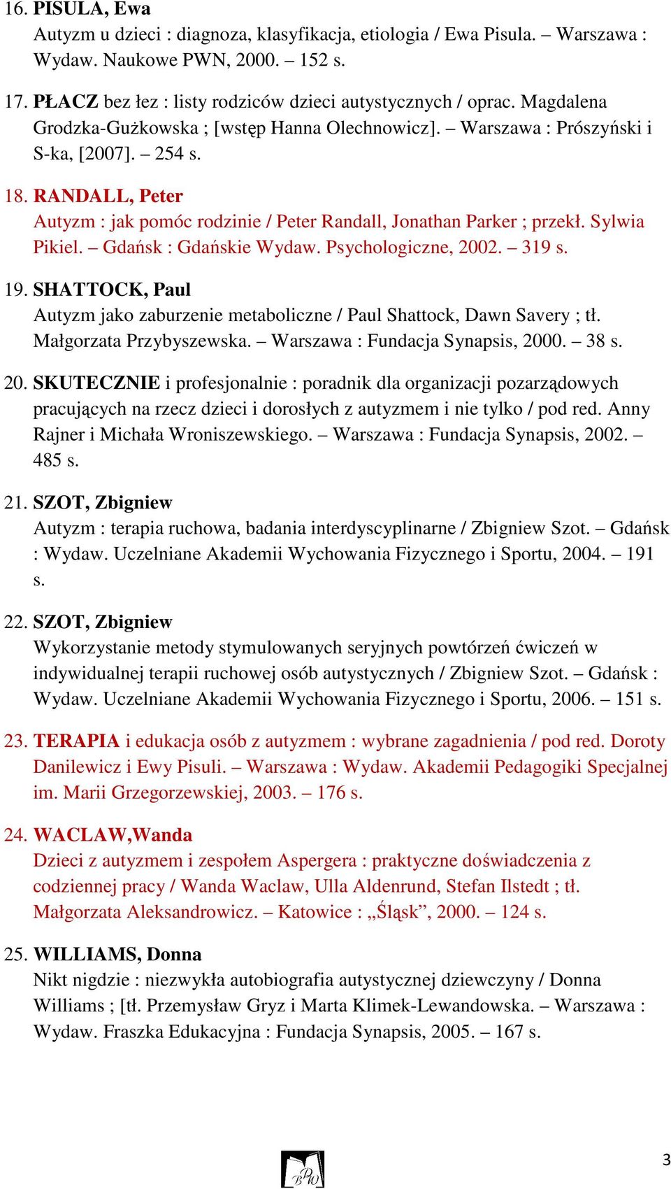 Sylwia Pikiel. Gdańsk : Gdańskie Wydaw. Psychologiczne, 2002. 319 s. 19. SHATTOCK, Paul Autyzm jako zaburzenie metaboliczne / Paul Shattock, Dawn Savery ; tł. Małgorzata Przybyszewska.