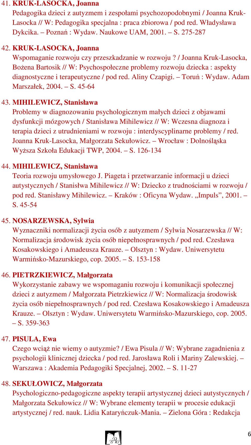 / Joanna Kruk-Lasocka, BoŜena Bartosik // W: Psychospołeczne problemy rozwoju dziecka : aspekty diagnostyczne i terapeutyczne / pod red. Aliny Czapigi. Toruń : Wydaw. Adam Marszałek, 2004. S.