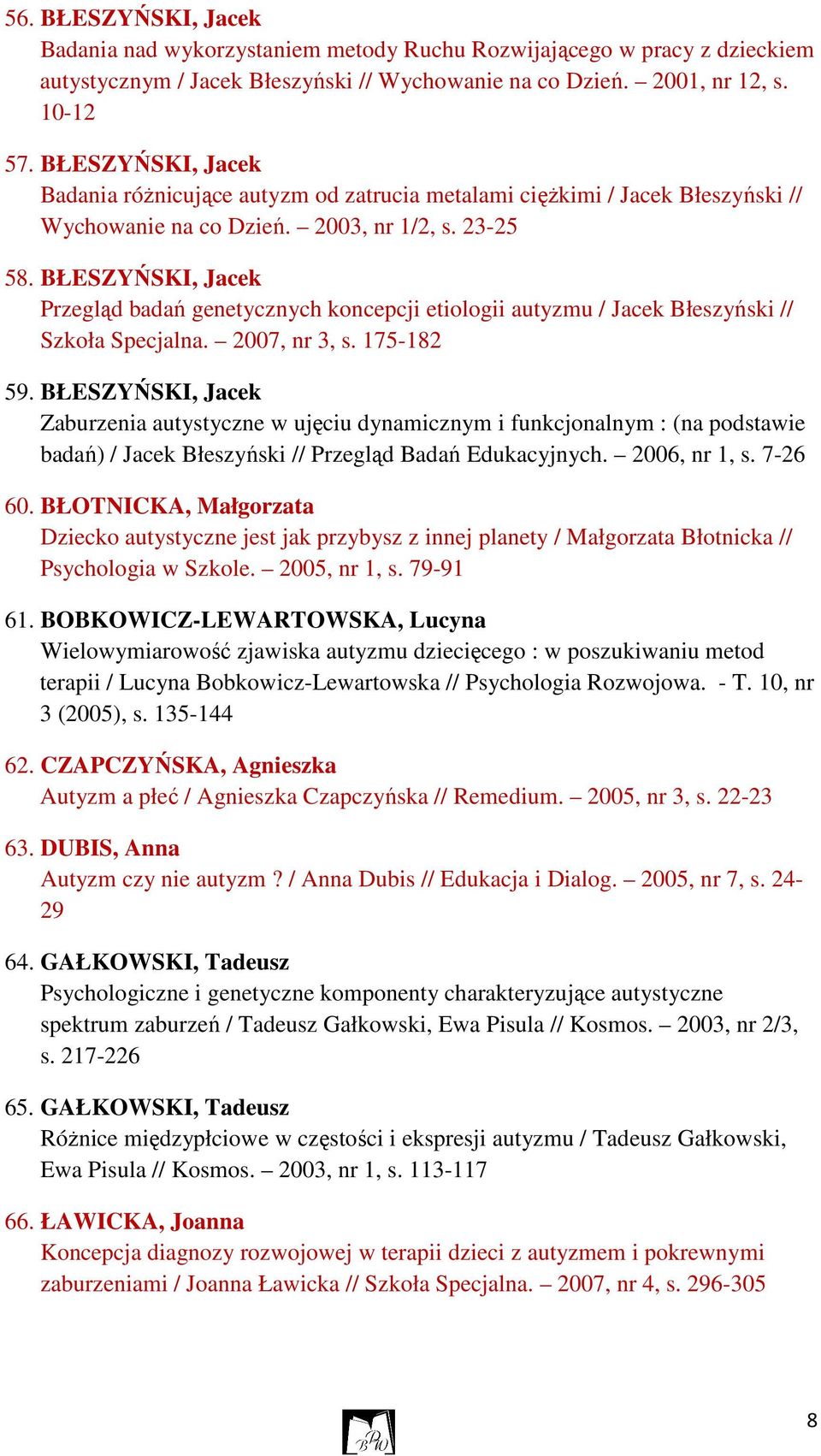 BŁESZYŃSKI, Jacek Przegląd badań genetycznych koncepcji etiologii autyzmu / Jacek Błeszyński // Szkoła Specjalna. 2007, nr 3, s. 175-182 59.