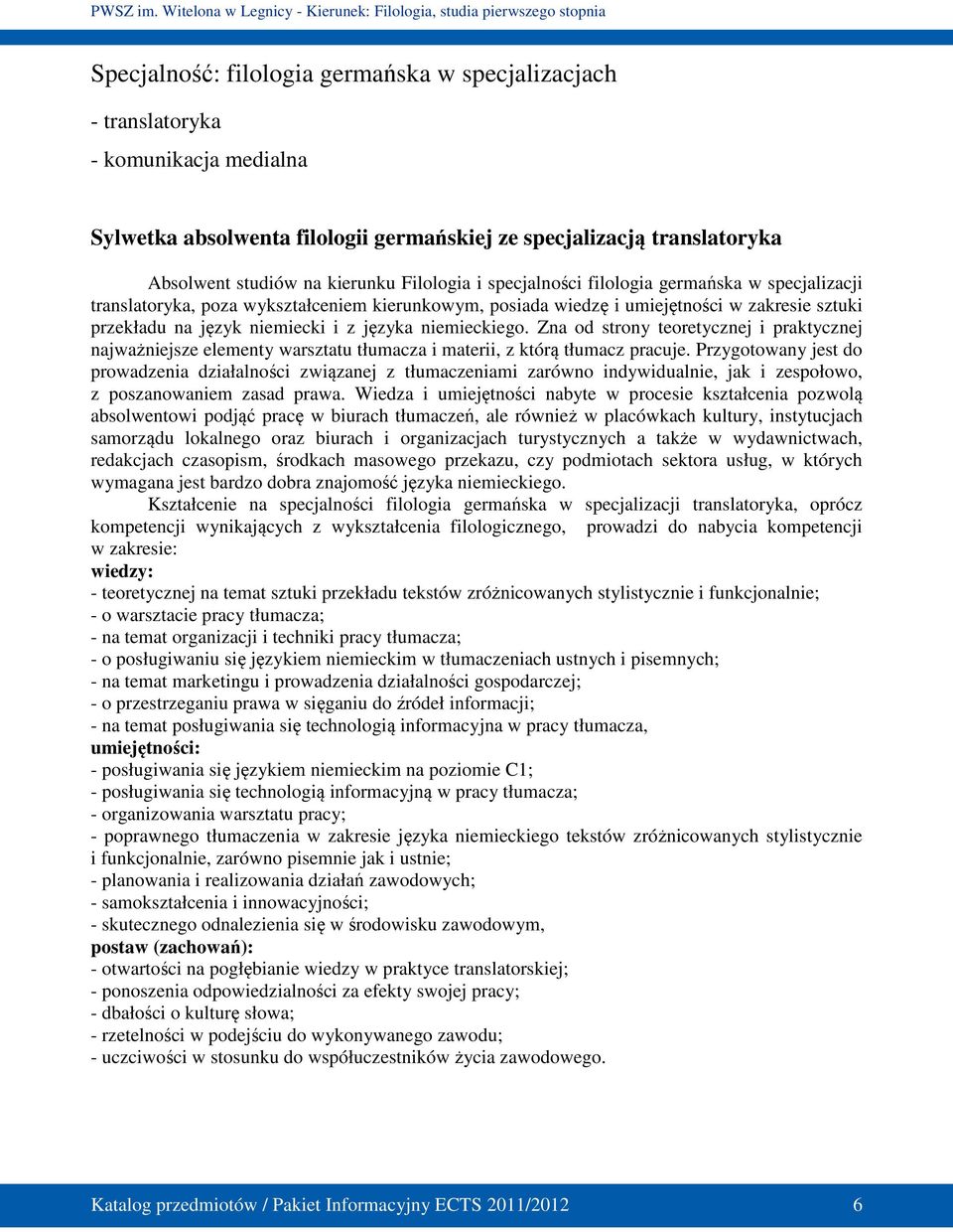 niemieckiego. Zna od strony teoretycznej i praktycznej najważniejsze elementy warsztatu tłumacza i materii, z którą tłumacz pracuje.