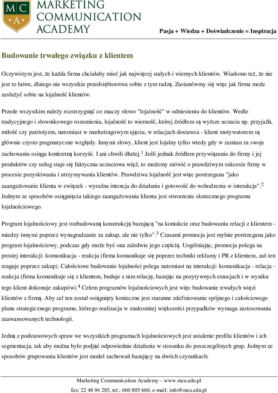 Przede wszystkim należy rozstrzygnąć co znaczy słowo "lojalność" w odniesieniu do klientów. Wedle tradycyjnego i słownikowego rozumienia, lojalność to wierność, której źródłem są wyższe uczucia np.