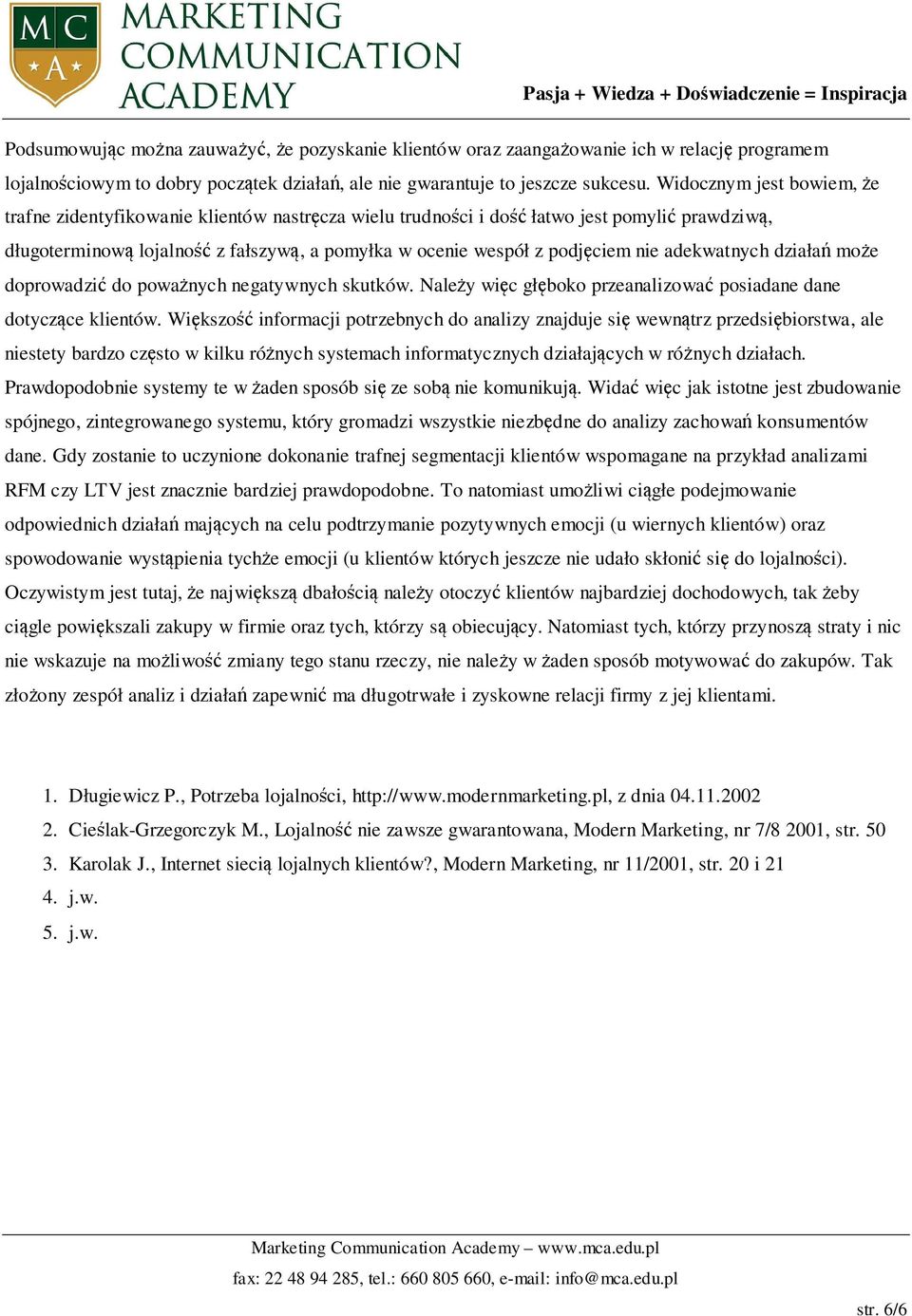 nie adekwatnych działań może doprowadzić do poważnych negatywnych skutków. Należy więc głęboko przeanalizować posiadane dane dotyczące klientów.